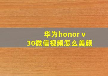 华为honor v30微信视频怎么美颜